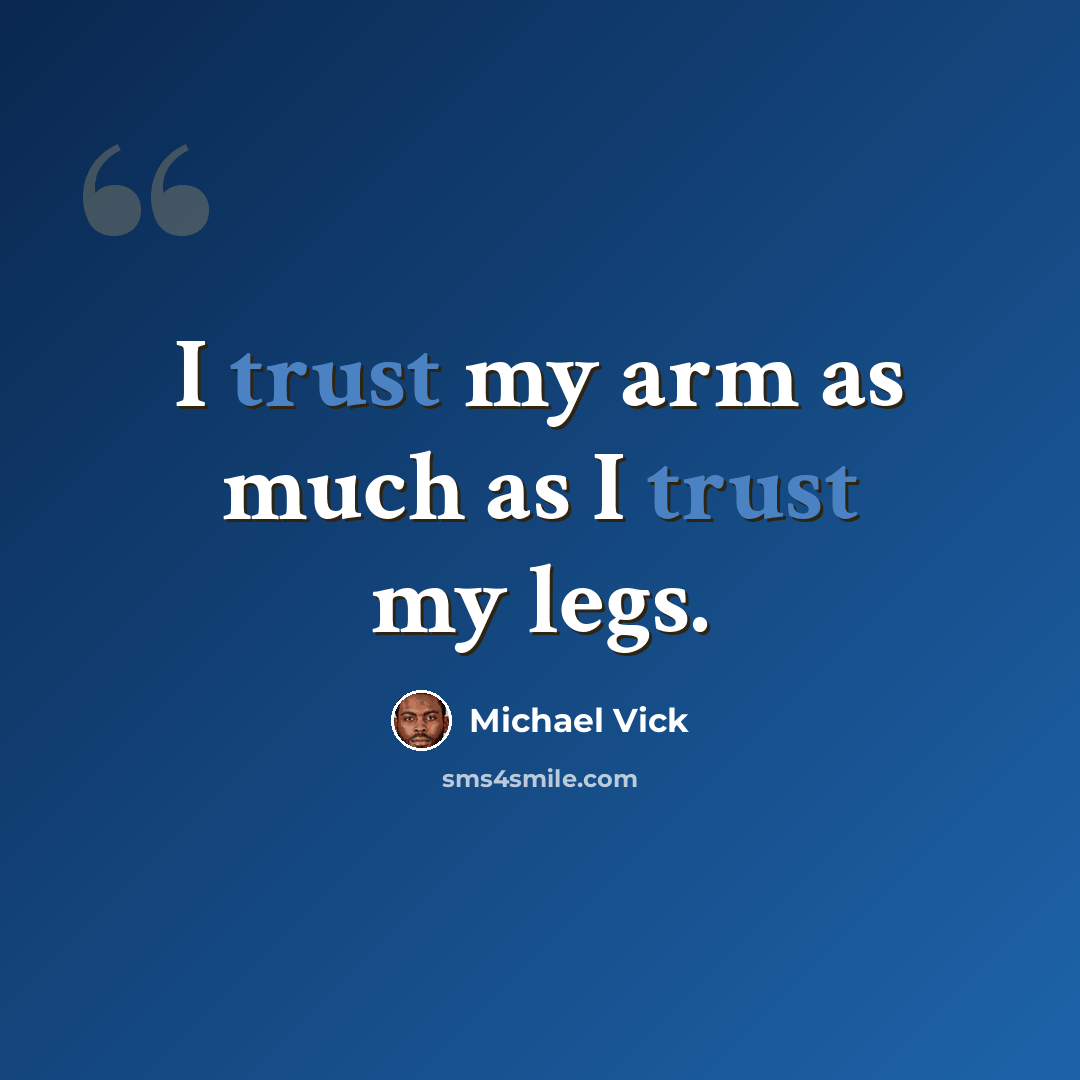 “I trust my arm as much as I trust my legs.” quote by Michael Vick