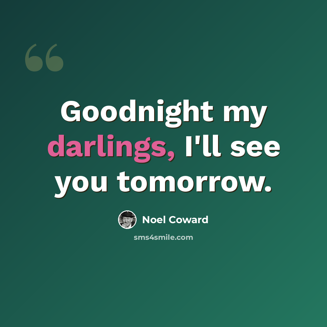 “Goodnight my darlings, I'll see you tomorrow.” quote by Noel Coward