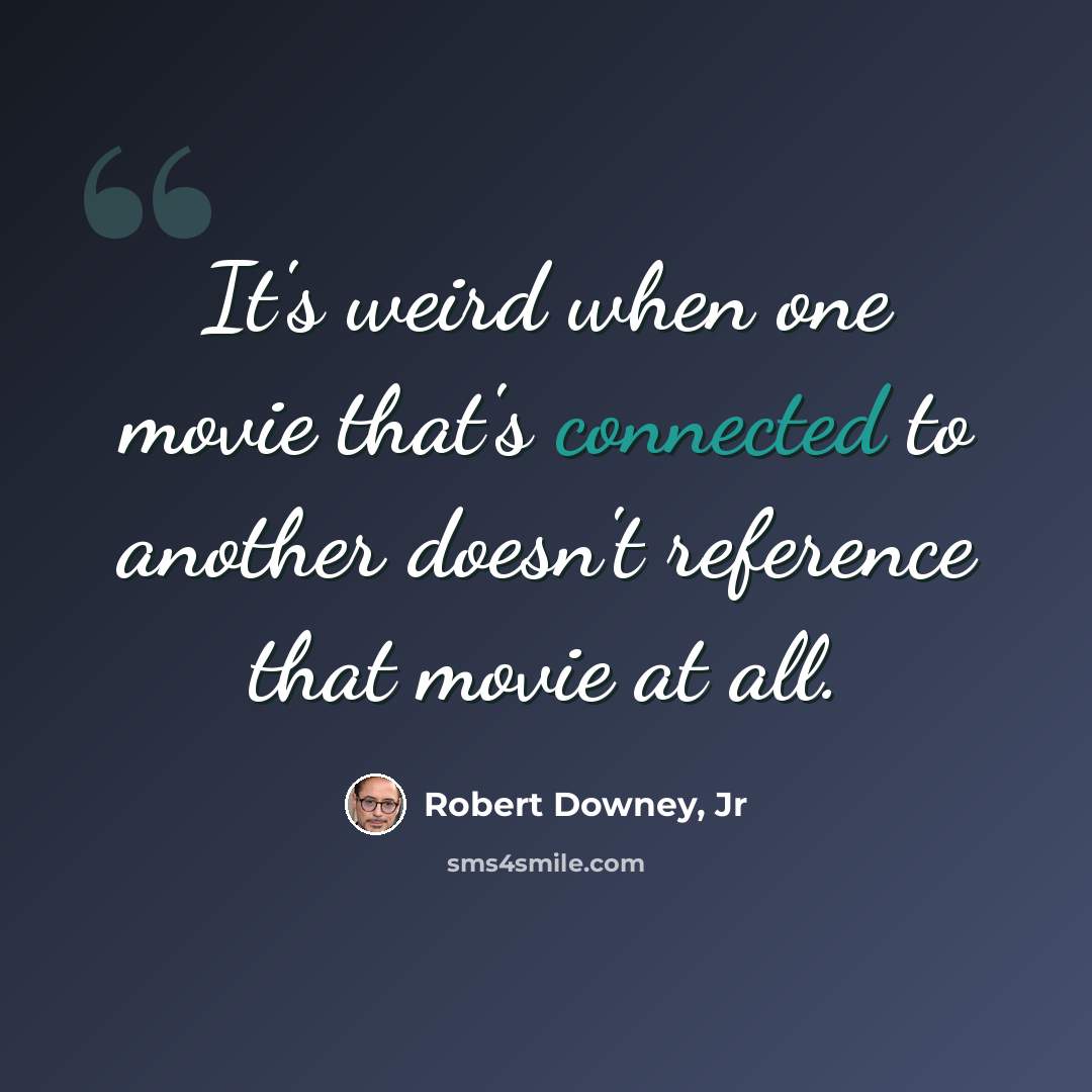 “It's weird when one movie that's connected to another doesn't reference that movie at all.” quote by Robert Downey, Jr