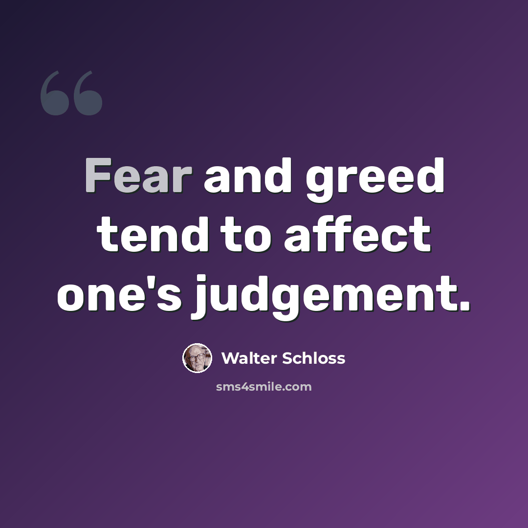 “Fear and greed tend to affect one's judgement.” quote by Walter Schloss