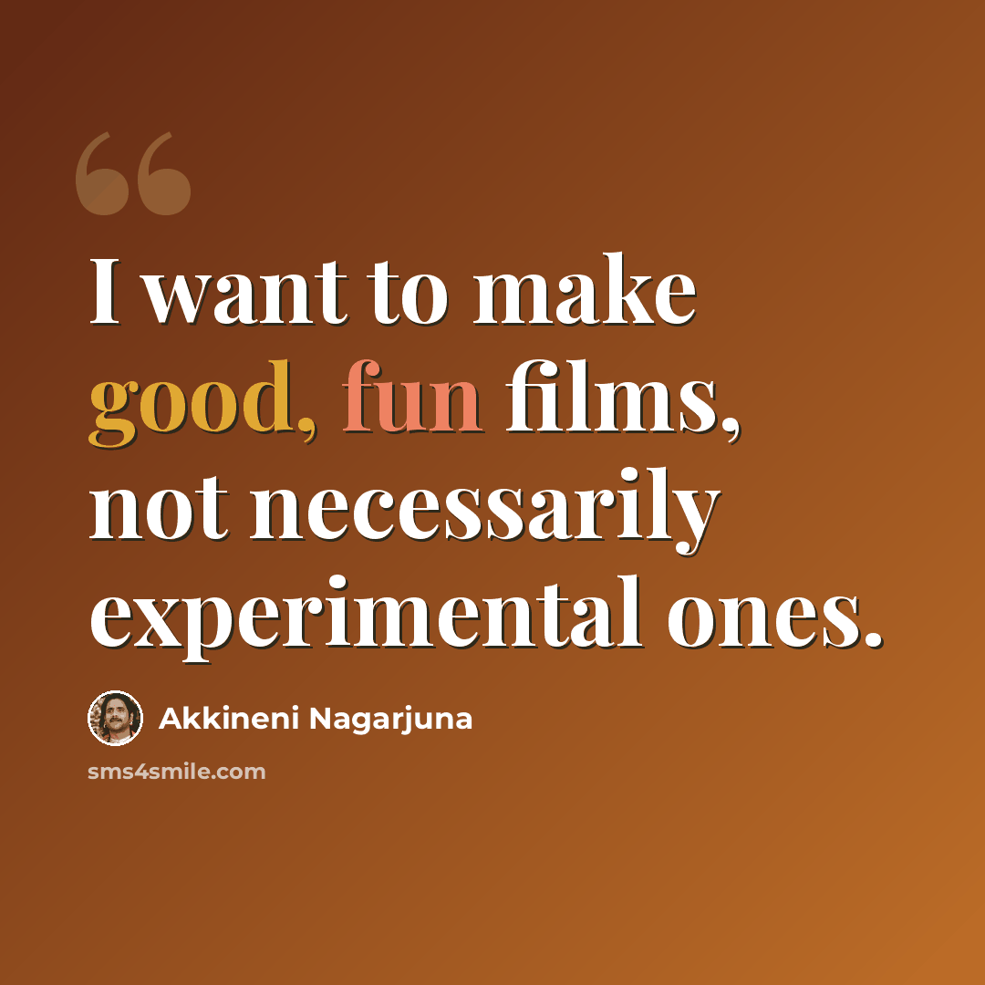 “I want to make good, fun films, not necessarily experimental ones.” quote by Akkineni Nagarjuna