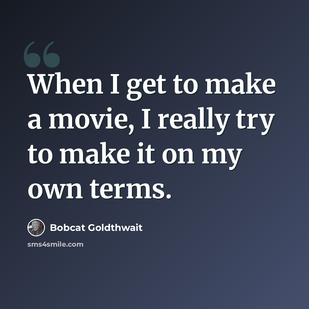 “When I get to make a movie, I really try to make it on my own terms.” quote by Bobcat Goldthwait