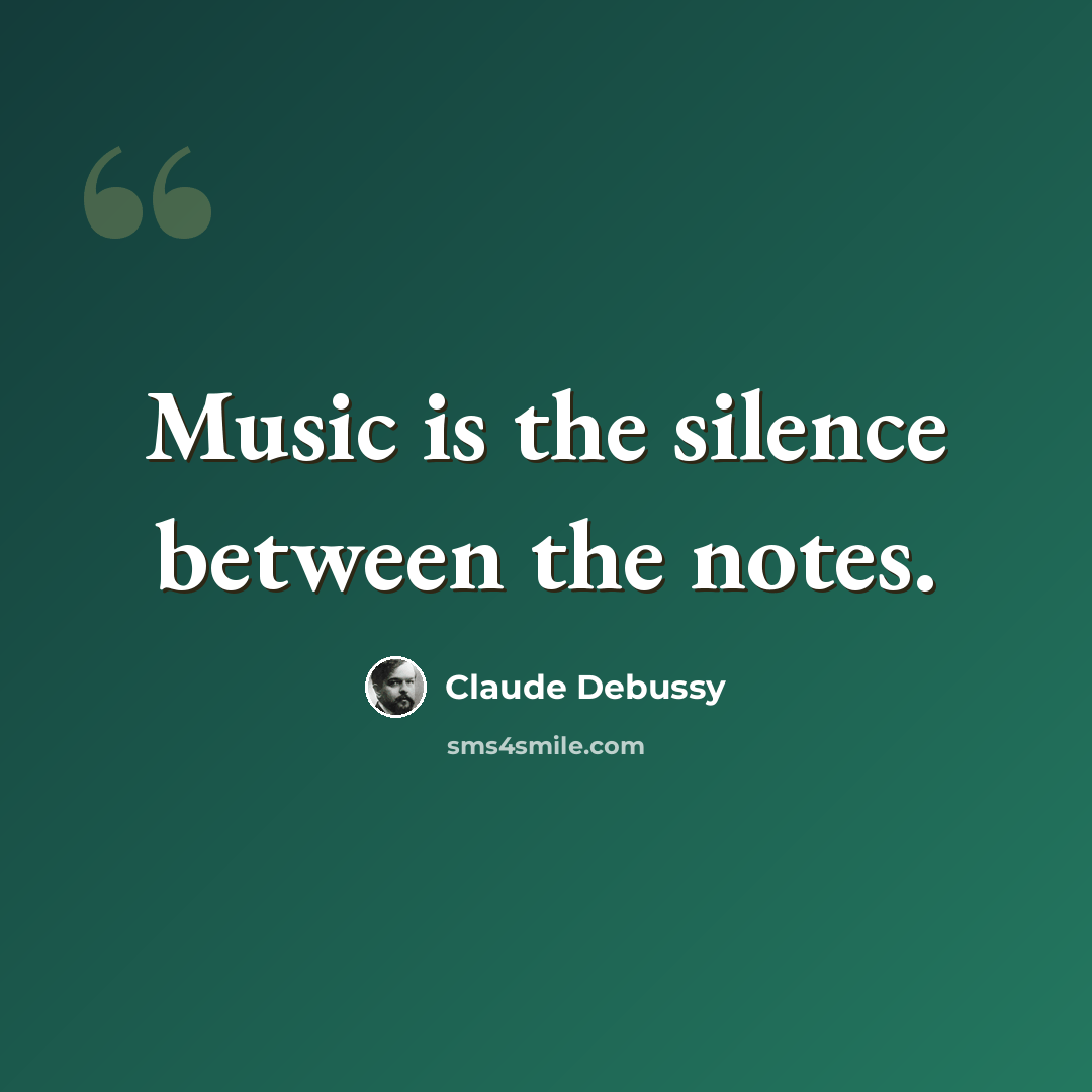 “Music is the silence between the notes.” quote by Claude Debussy