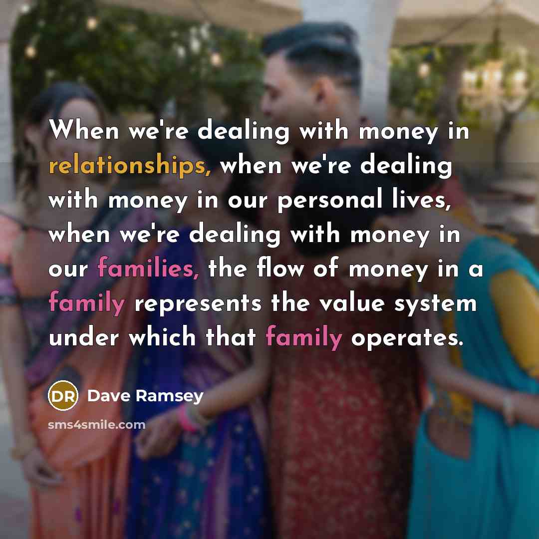 “When we're dealing with money in relationships, when we're dealing with money in our personal lives, when we're dealing with money in our families, the flow of money in a family represents the value system under which that family operates.” quote by Dave Ramsey