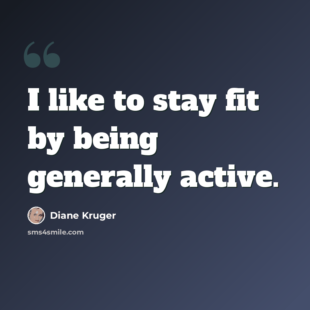 “I like to stay fit by being generally active.” quote by Diane Kruger