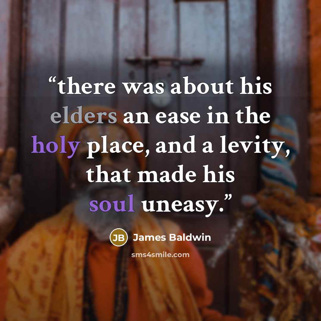 “there was about his elders an ease in the holy place, and a levity, that made his soul uneasy.” quote by James Baldwin