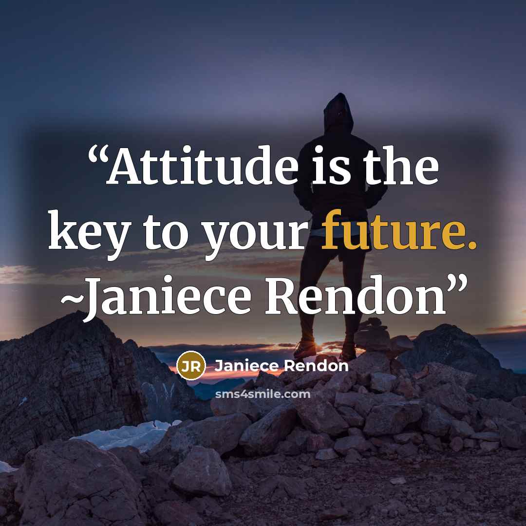 “Attitude is the key to your future. ~Janiece Rendon” quote by Janiece Rendon