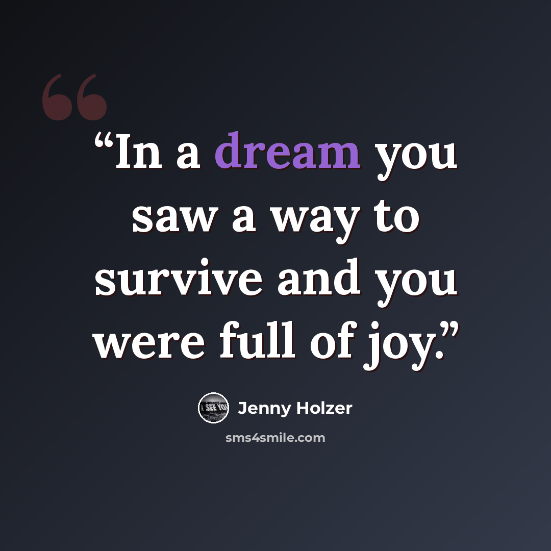 “In a dream you saw a way to survive and you were full of joy.” quote by Jenny Holzer