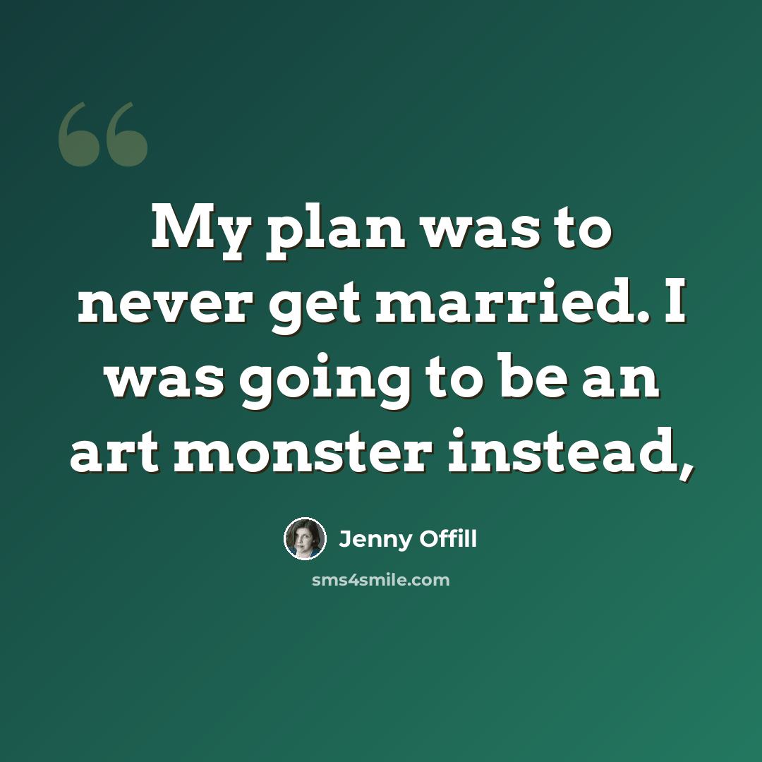 “My plan was to never get married. I was going to be an art monster instead,” quote by Jenny Offill