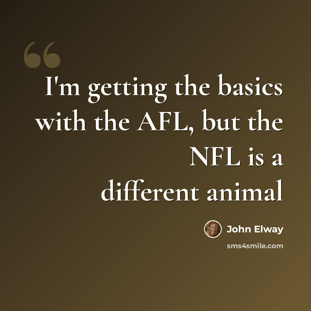“I'm getting the basics with the AFL, but the NFL is a different animal” quote by John Elway