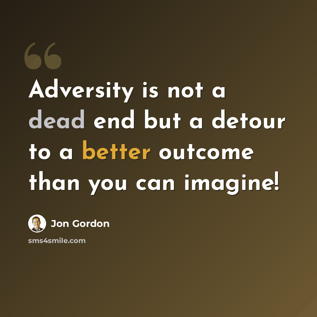 “Adversity is not a dead end but a detour to a better outcome than you can imagine!” quote by Jon Gordon