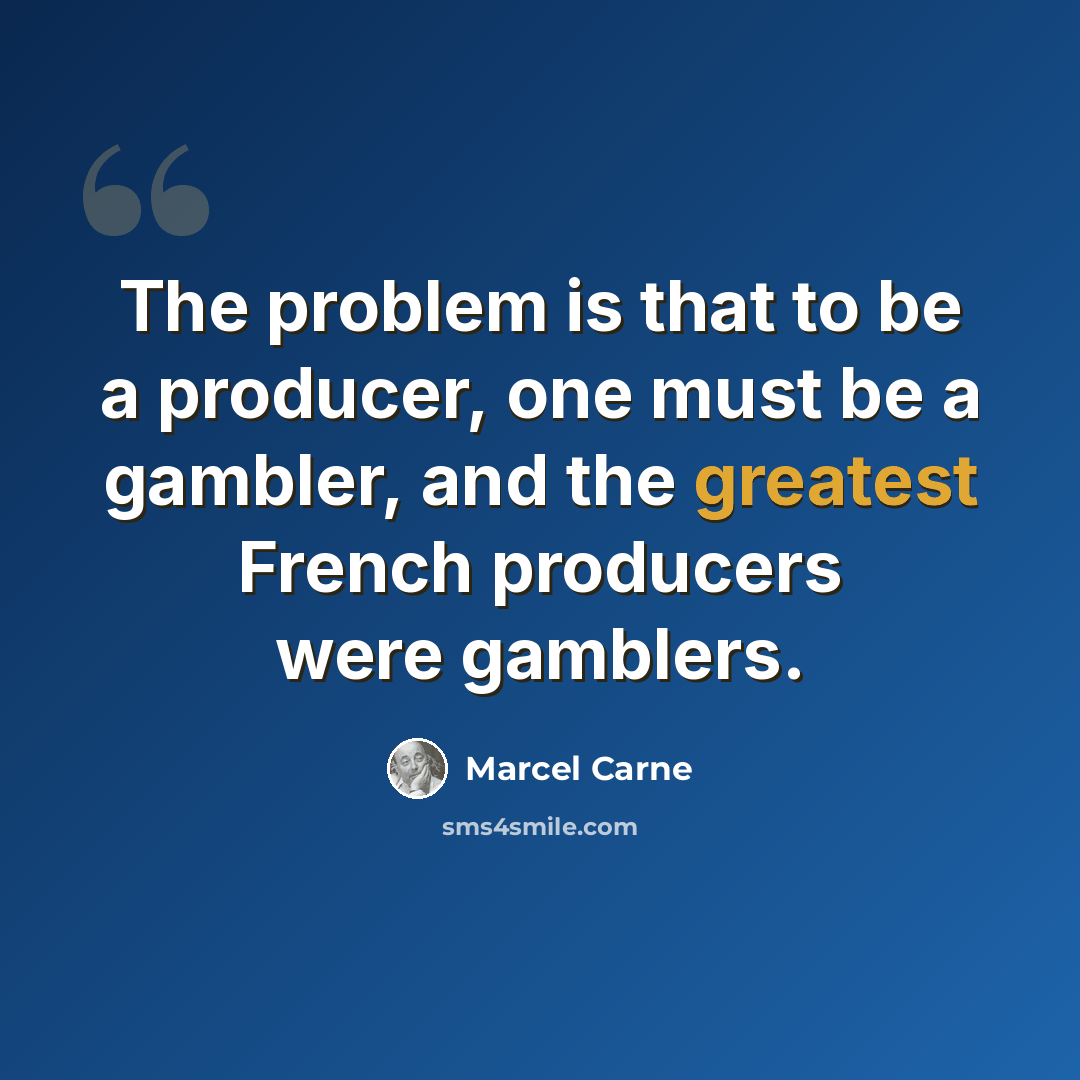 “The problem is that to be a producer, one must be a gambler, and the greatest French producers were gamblers.” quote by Marcel Carne