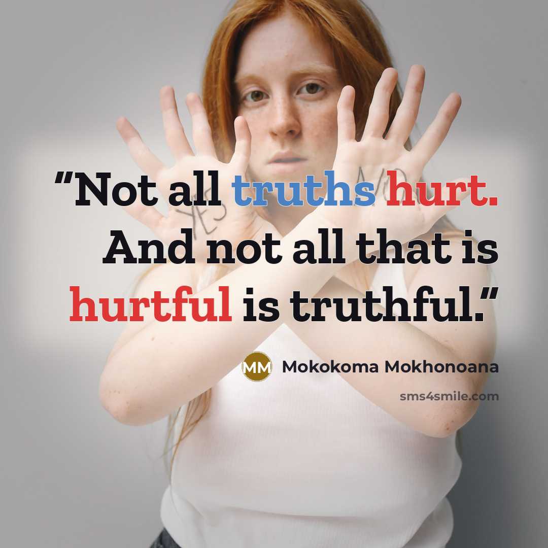 “Not all truths hurt. And not all that is hurtful is truthful.” quote by Mokokoma Mokhonoana