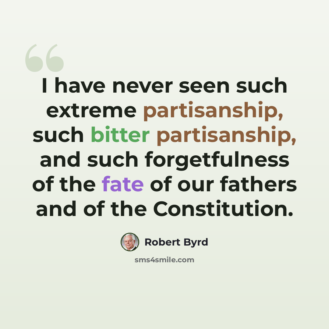 “I have never seen such extreme partisanship, such bitter partisanship, and such forgetfulness of the fate of our fathers and of the Constitution.” quote by Robert Byrd