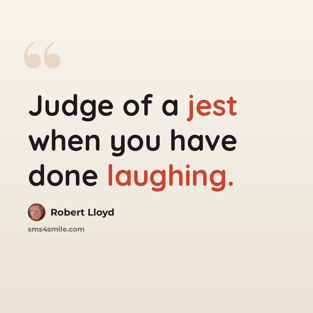 “Judge of a jest when you have done laughing.” quote by Robert Lloyd