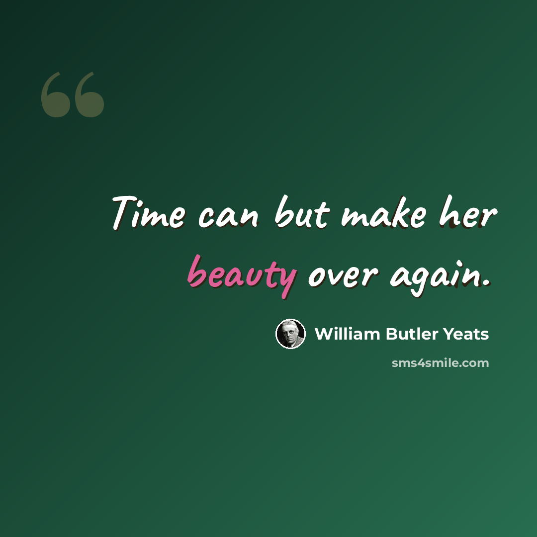 “Time can but make her beauty over again.” quote by William Butler Yeats