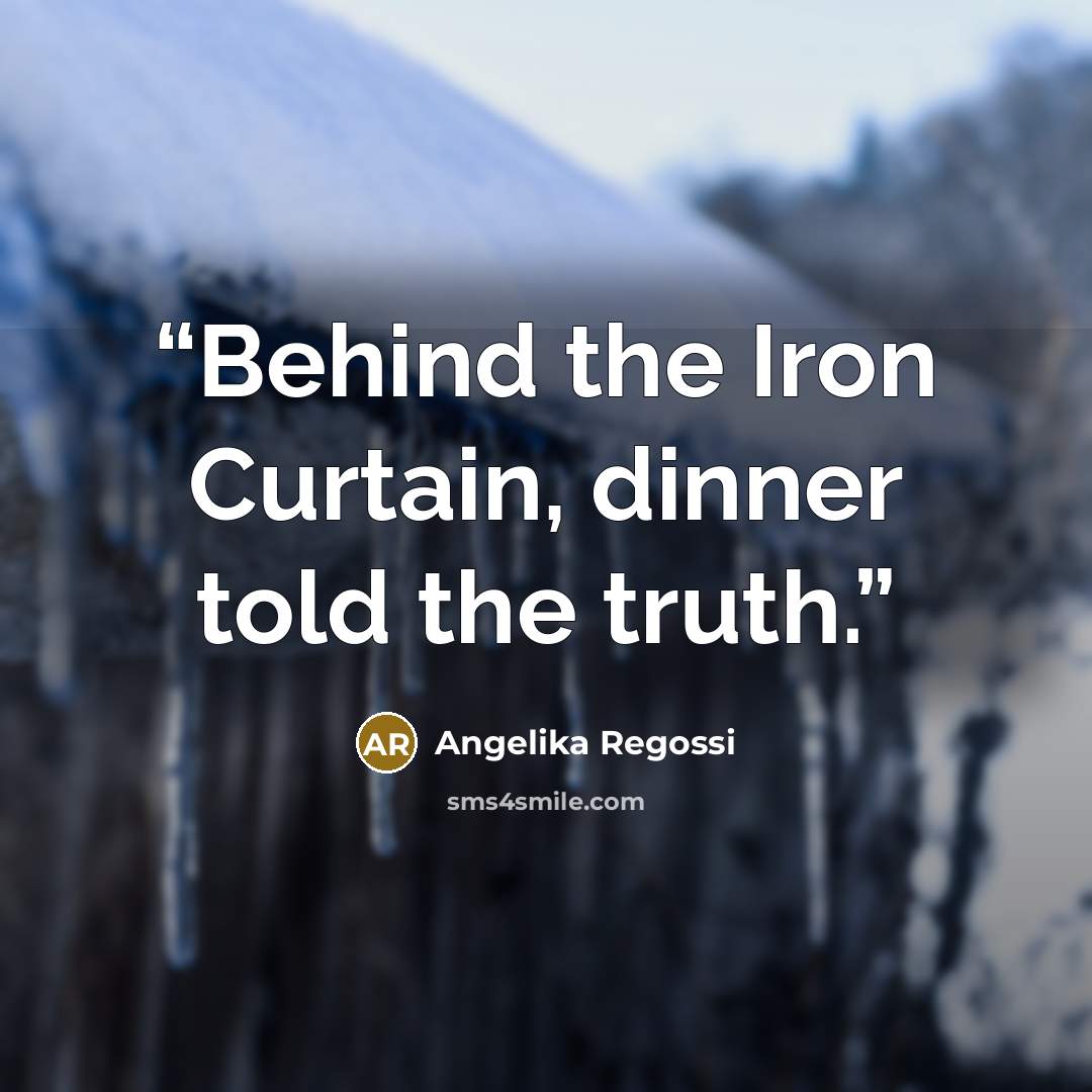 “Behind the Iron Curtain, dinner told the truth.” quote by Angelika Regossi