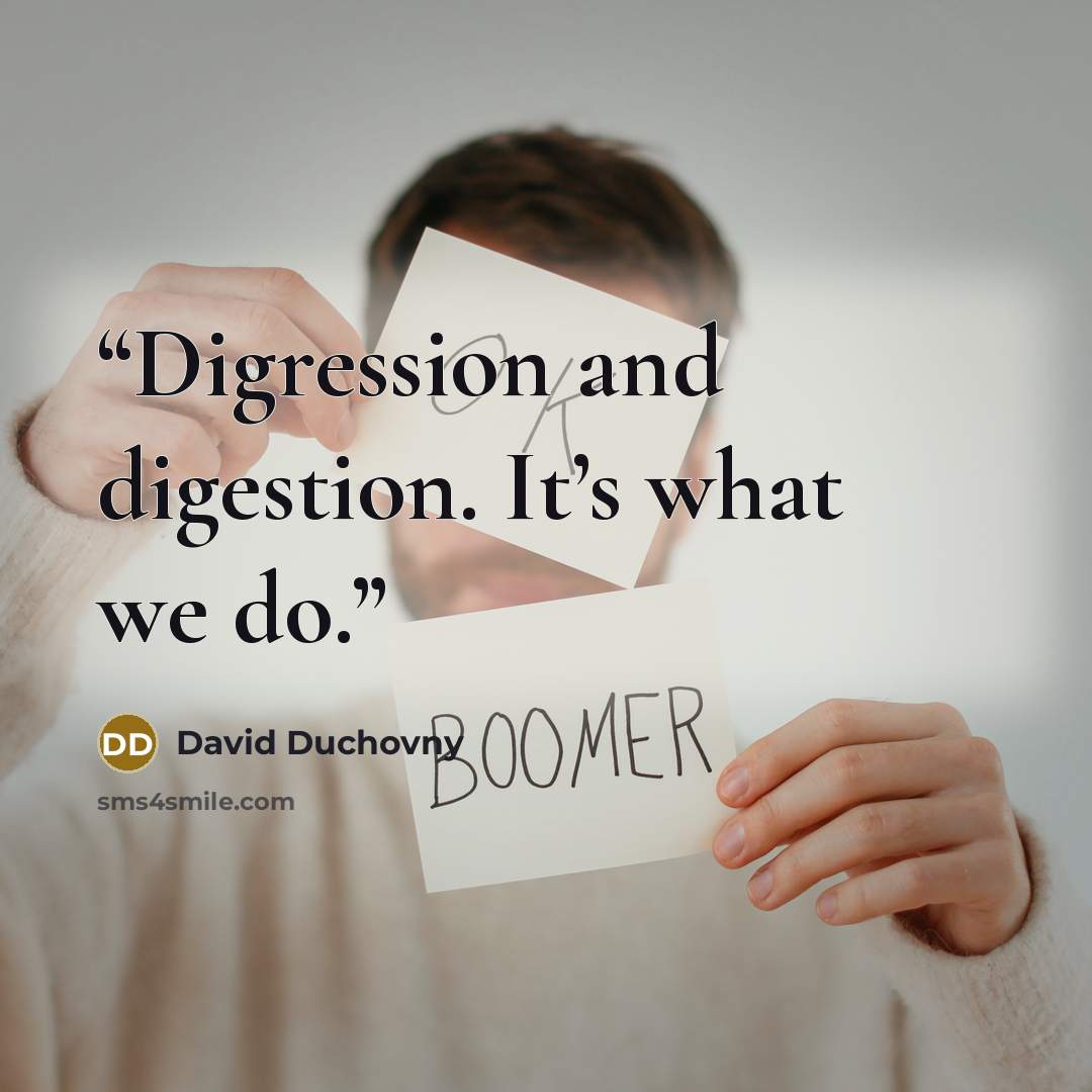 “Digression and digestion. It’s what we do.” quote by David Duchovny