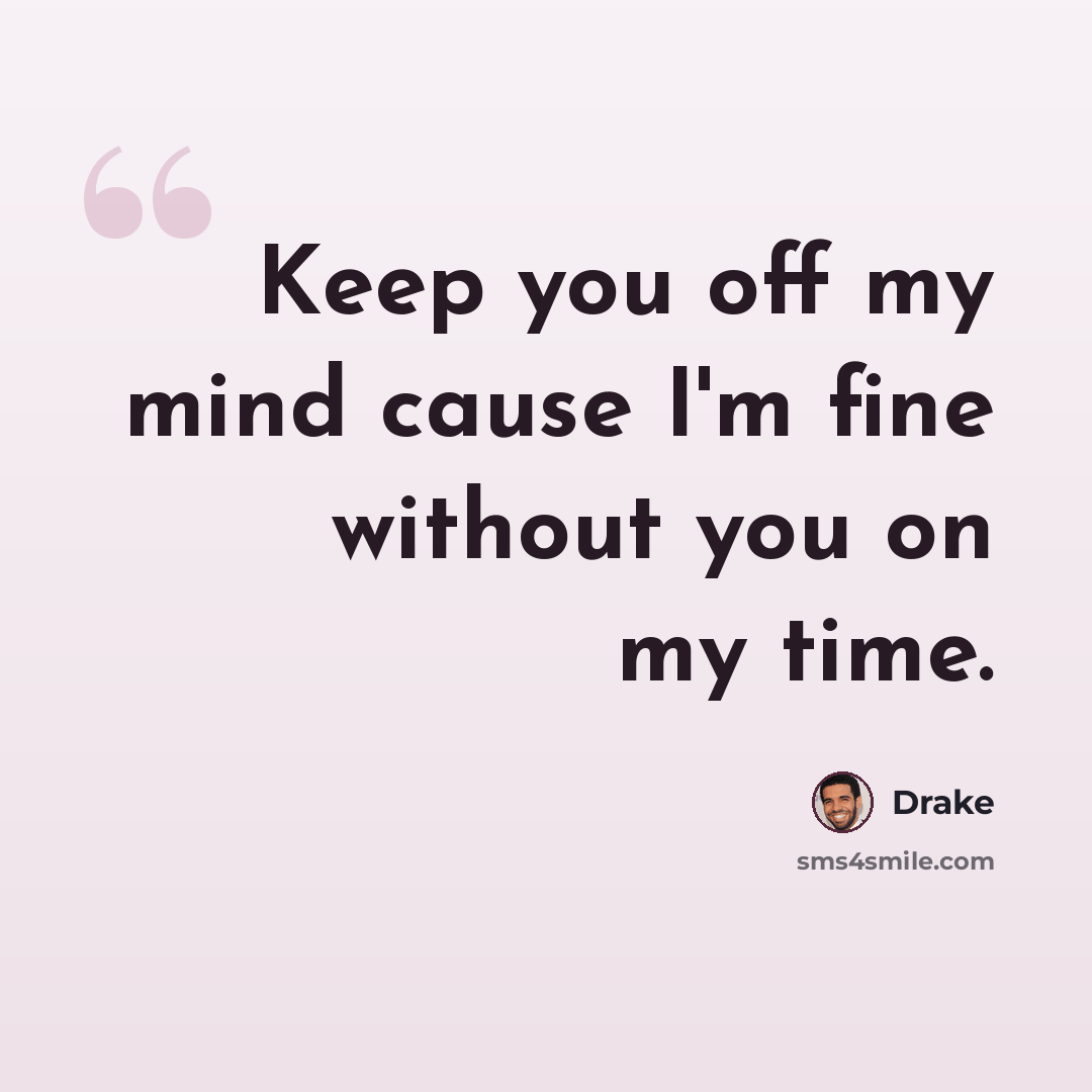 “Keep you off my mind cause I'm fine without you on my time.” quote by Drake