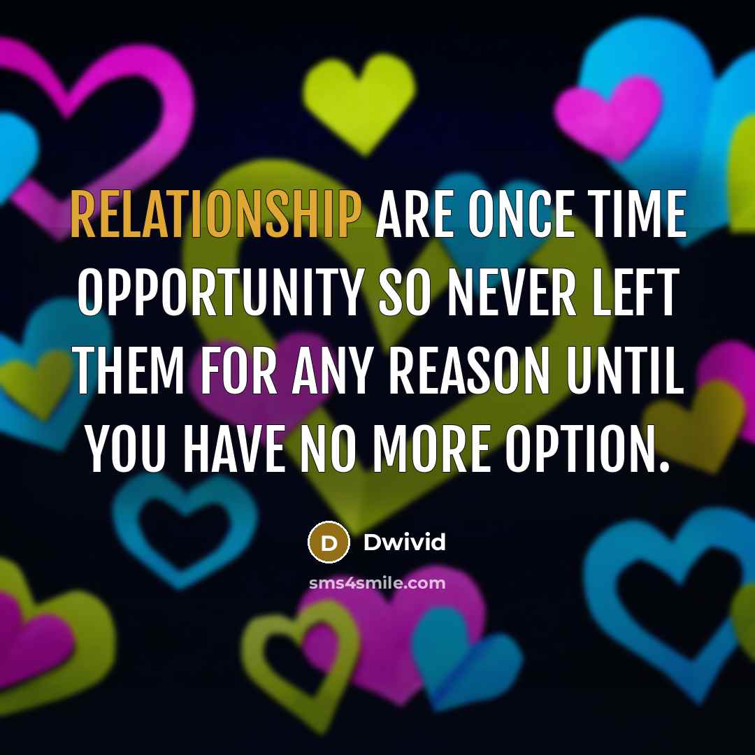 “Relationship are once time opportunity so never left them for any reason until you have no more option.” quote by Dwivid