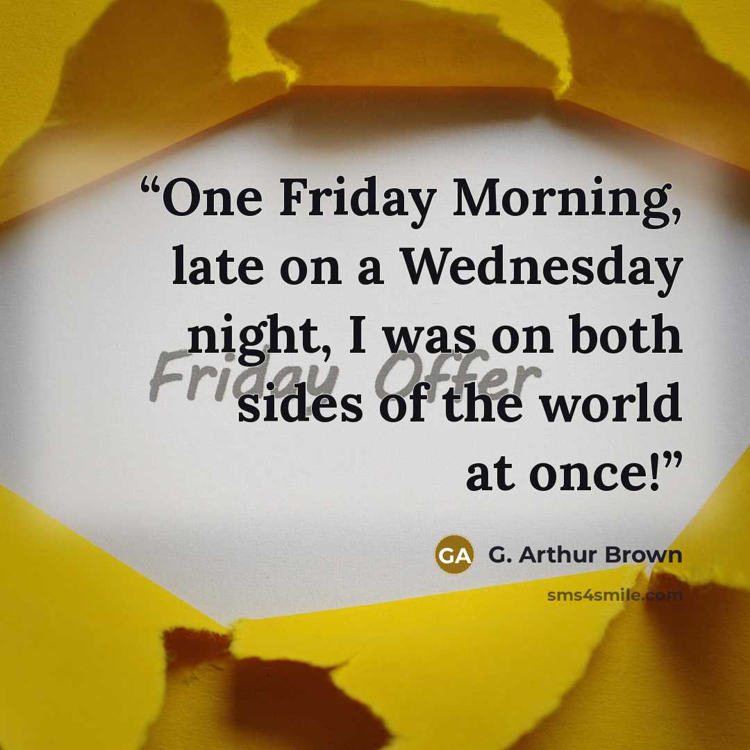 “One Friday Morning, late on a Wednesday night, I was on both sides of the world at once!” quote by G. Arthur Brown