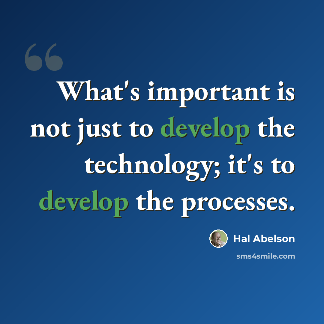 “What's important is not just to develop the technology; it's to develop the processes.” quote by Hal Abelson