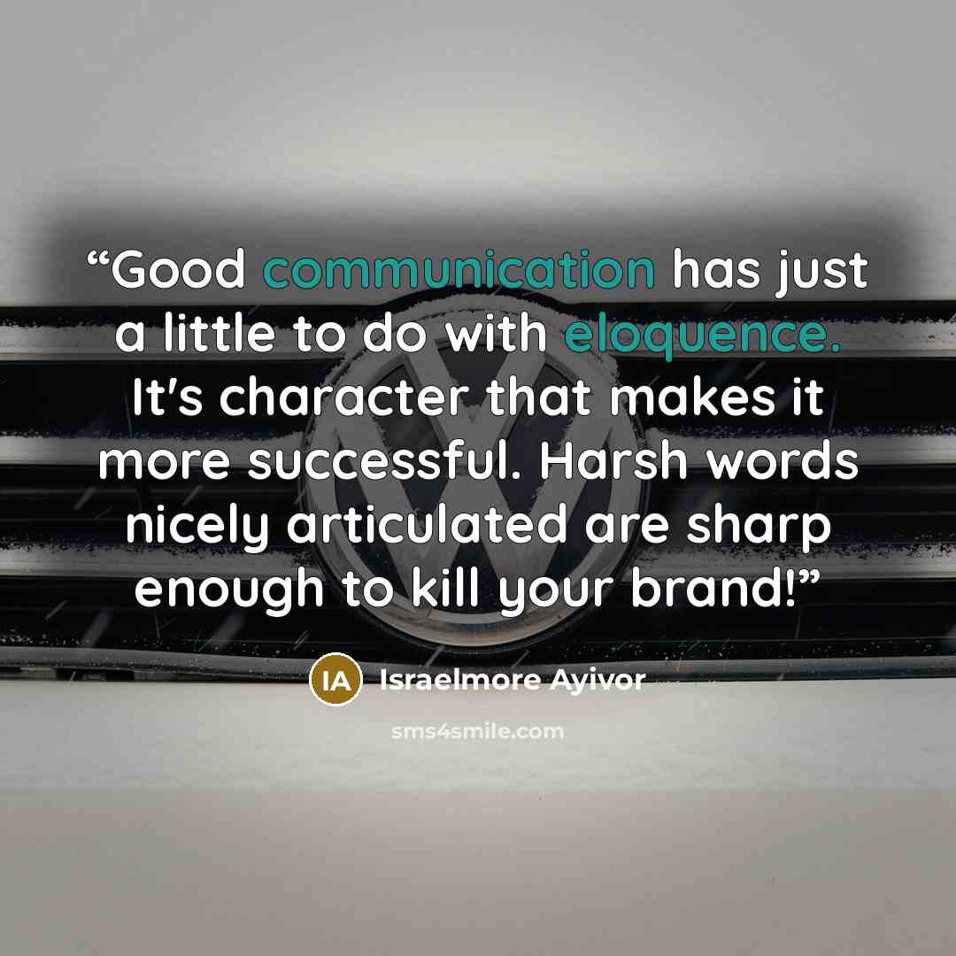 “Good communication has just a little to do with eloquence. It's character that makes it more successful. Harsh words nicely articulated are sharp enough to kill your brand!” quote by Israelmore Ayivor