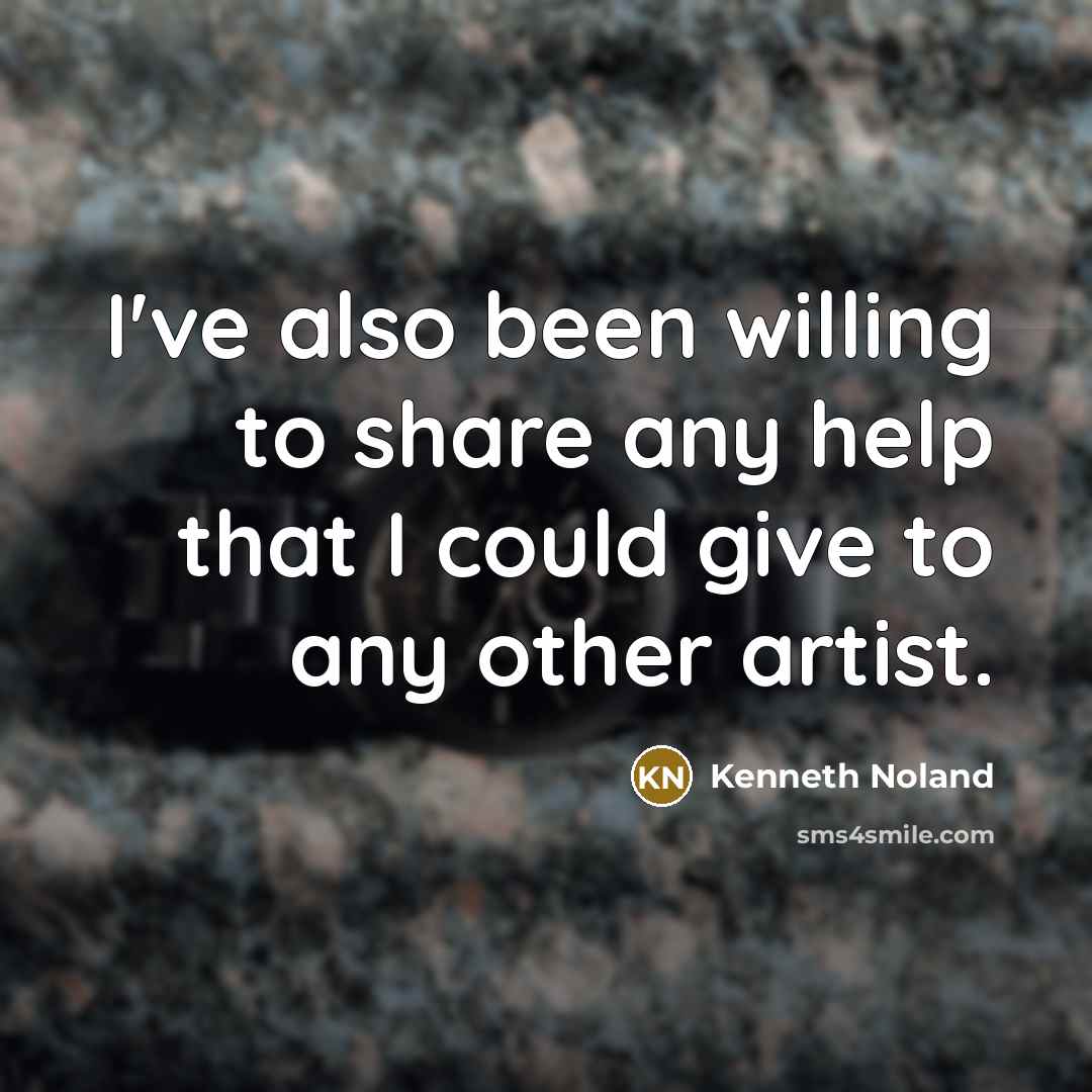 “I've also been willing to share any help that I could give to any other artist.” quote by Kenneth Noland