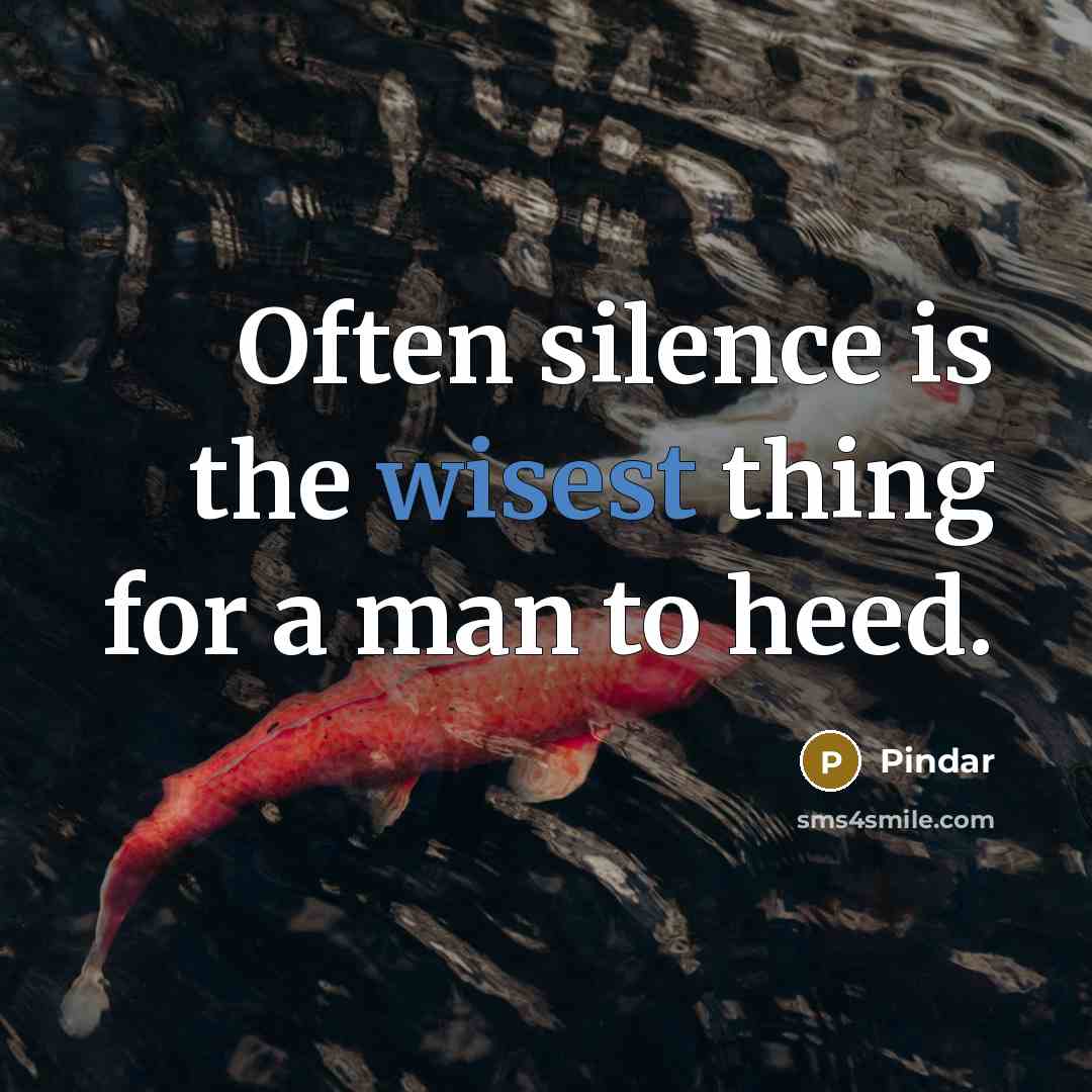 “Often silence is the wisest thing for a man to heed.” quote by Pindar
