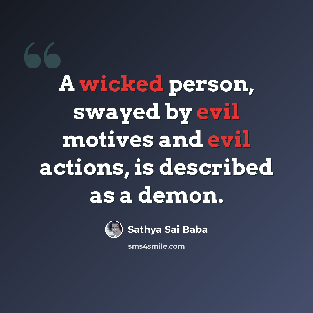 “A wicked person, swayed by evil motives and evil actions, is described as a demon.” quote by Sathya Sai Baba