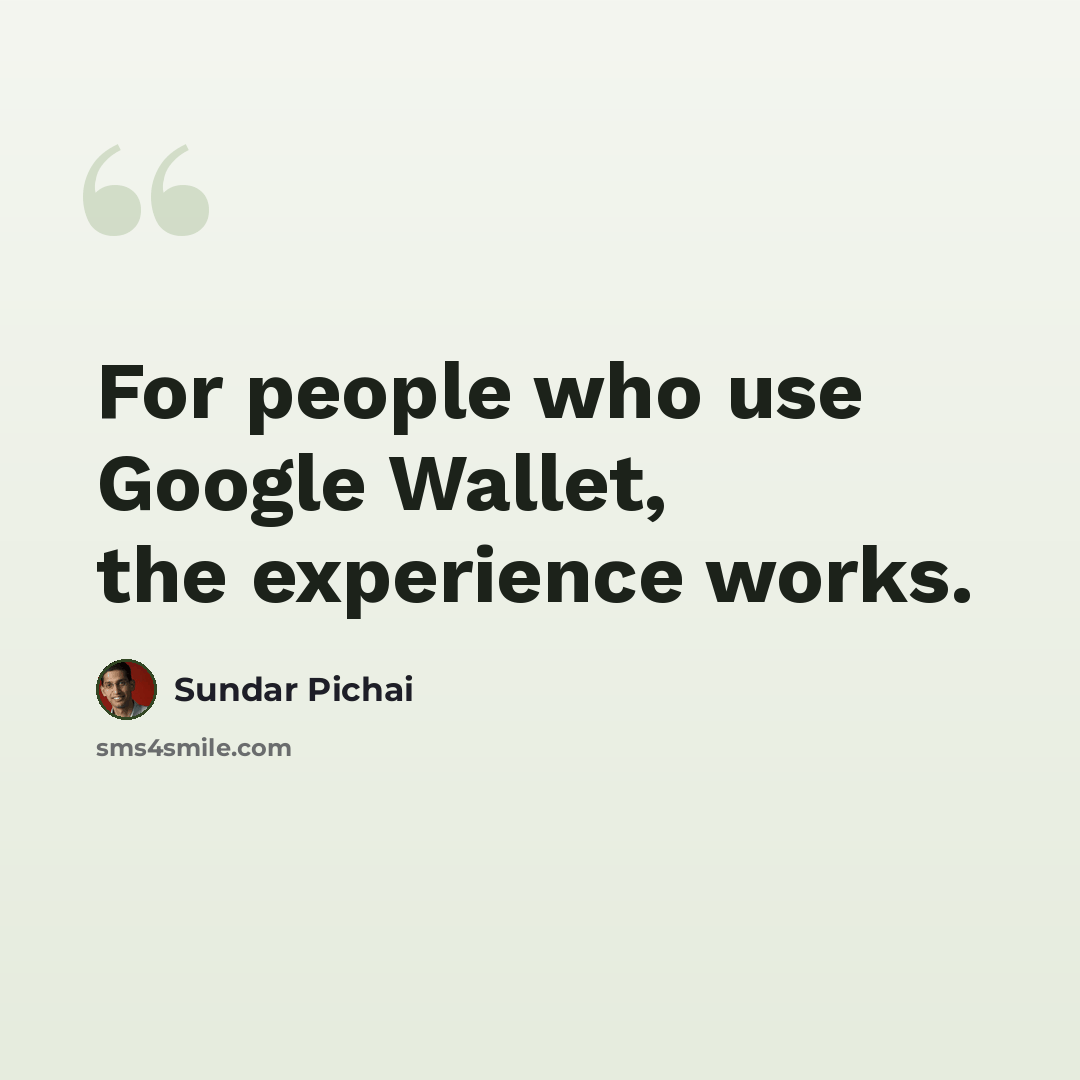 “For people who use Google Wallet, the experience works.” quote by Sundar Pichai