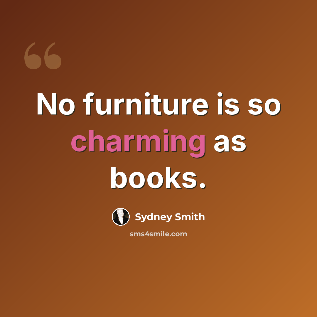 “No furniture is so charming as books.” quote by Sydney Smith