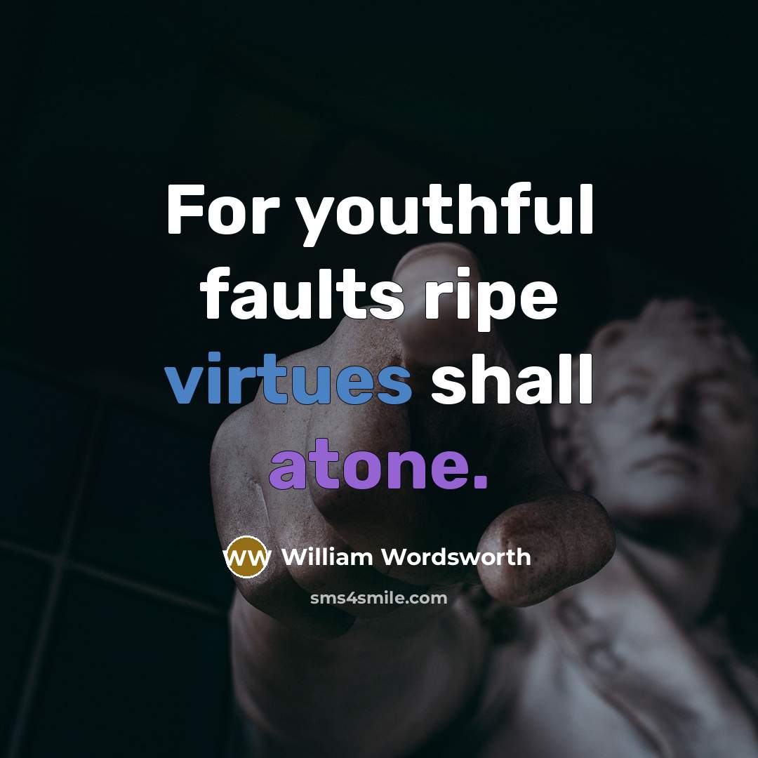 “For youthful faults ripe virtues shall atone.” quote by William Wordsworth