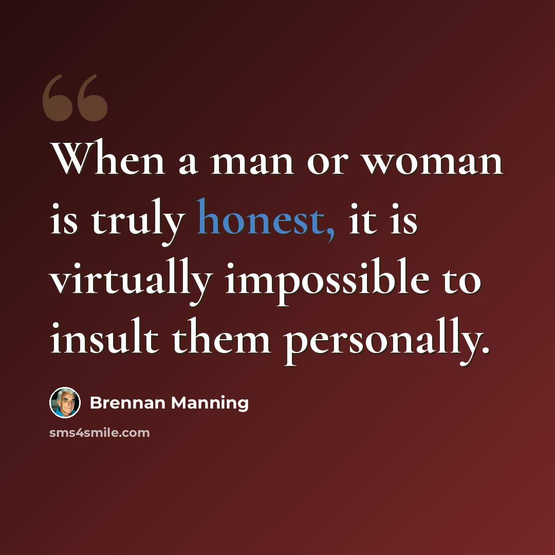 “When a man or woman is truly honest, it is virtually impossible to insult them personally.” quote by Brennan Manning
