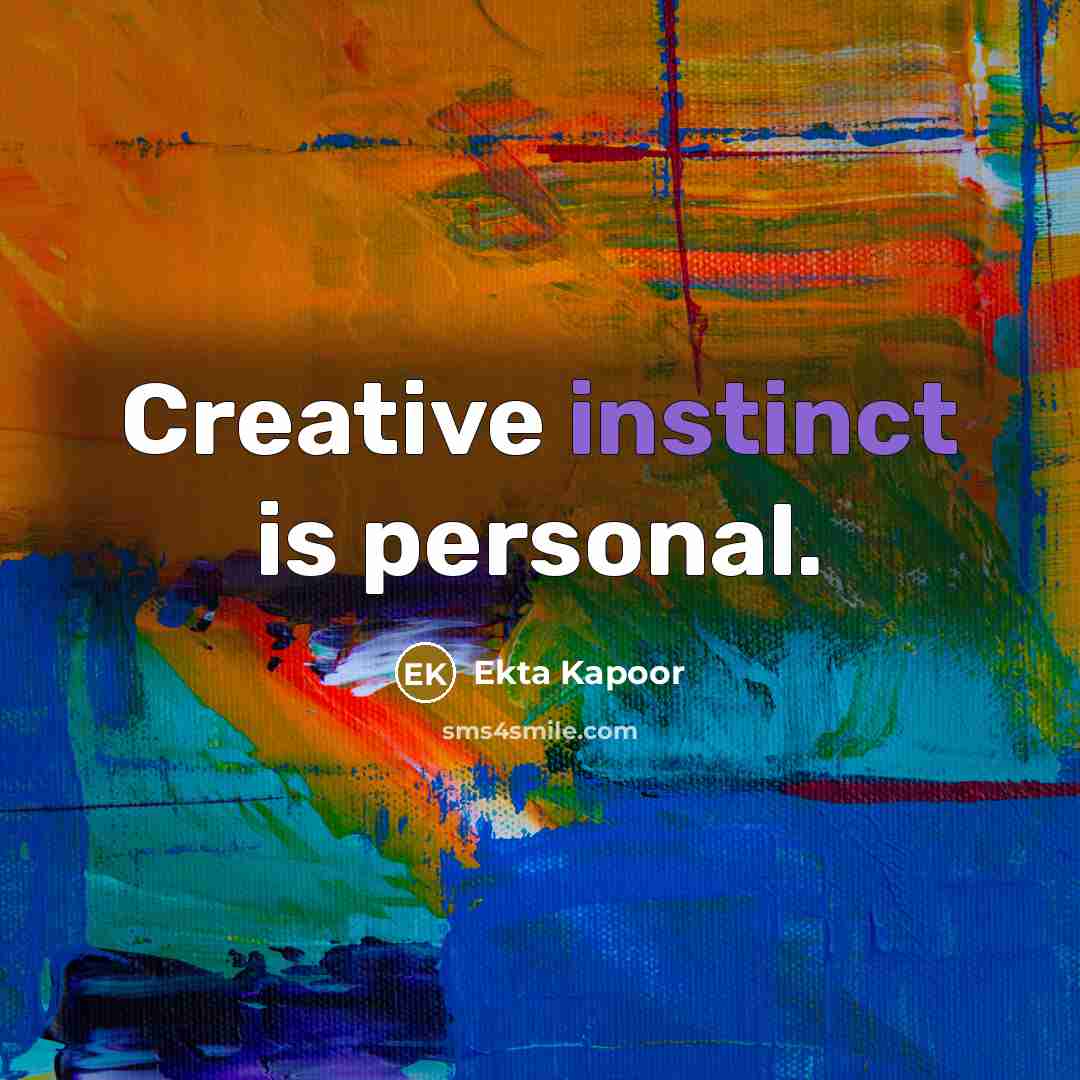 “Creative instinct is personal.” quote by Ekta Kapoor