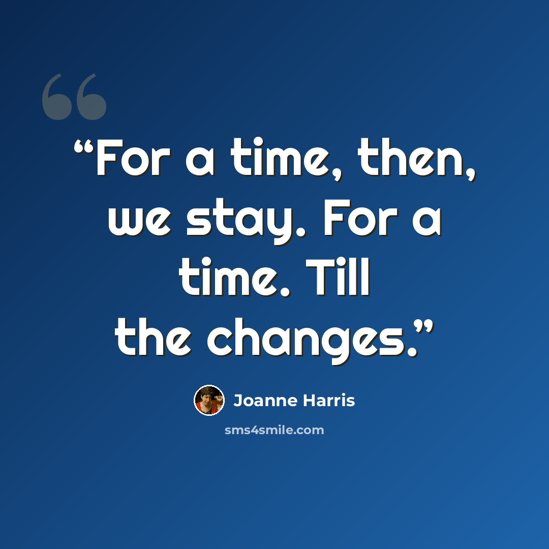 “For a time, then, we stay. For a time. Till the changes.” quote by Joanne Harris
