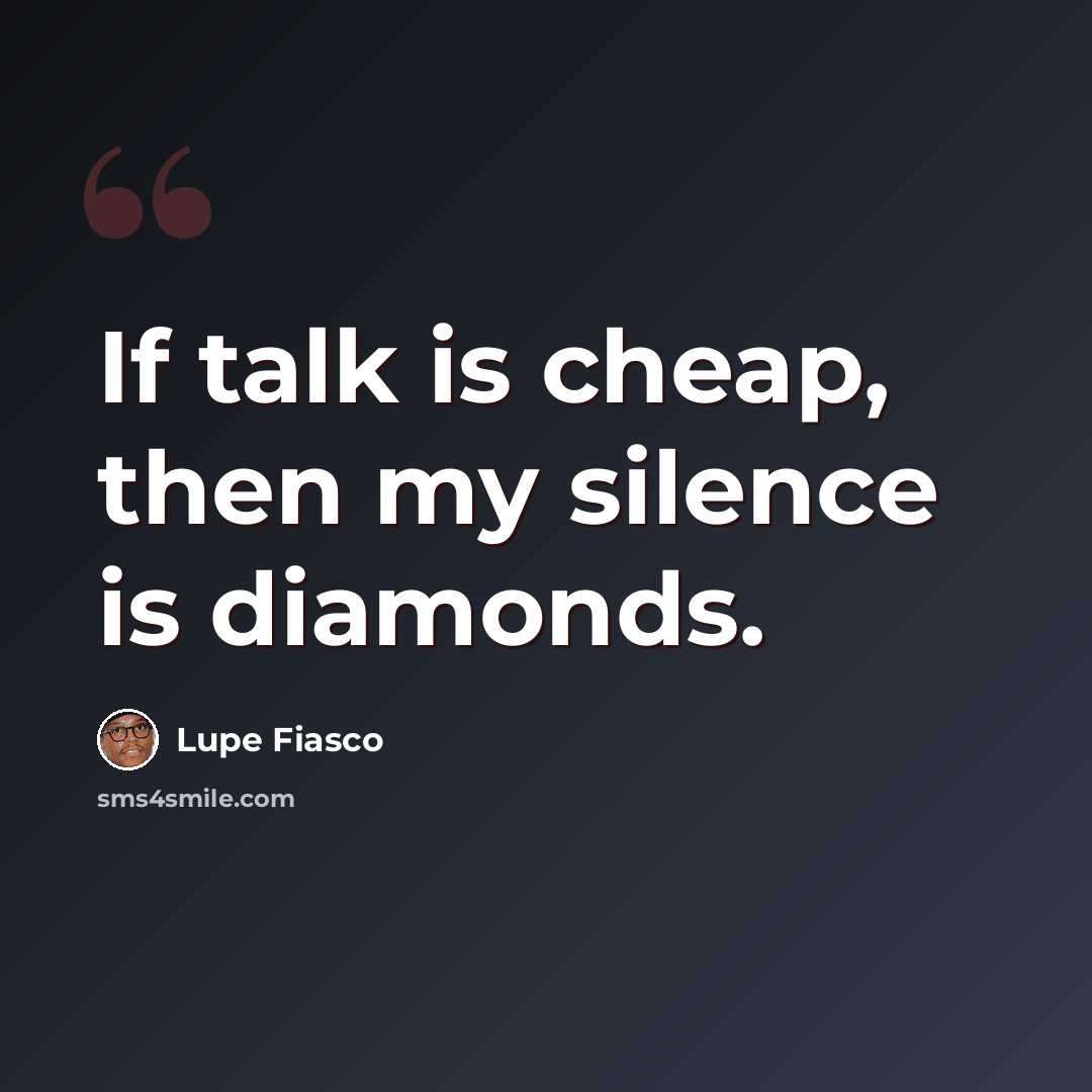 “If talk is cheap, then my silence is diamonds.” quote by Lupe Fiasco