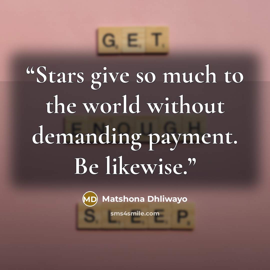 “Stars give so much to the world without demanding payment. Be likewise.” quote by Matshona Dhliwayo