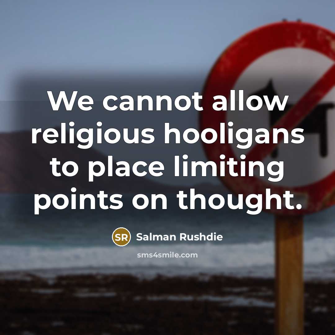 “We cannot allow religious hooligans to place limiting points on thought.” quote by Salman Rushdie