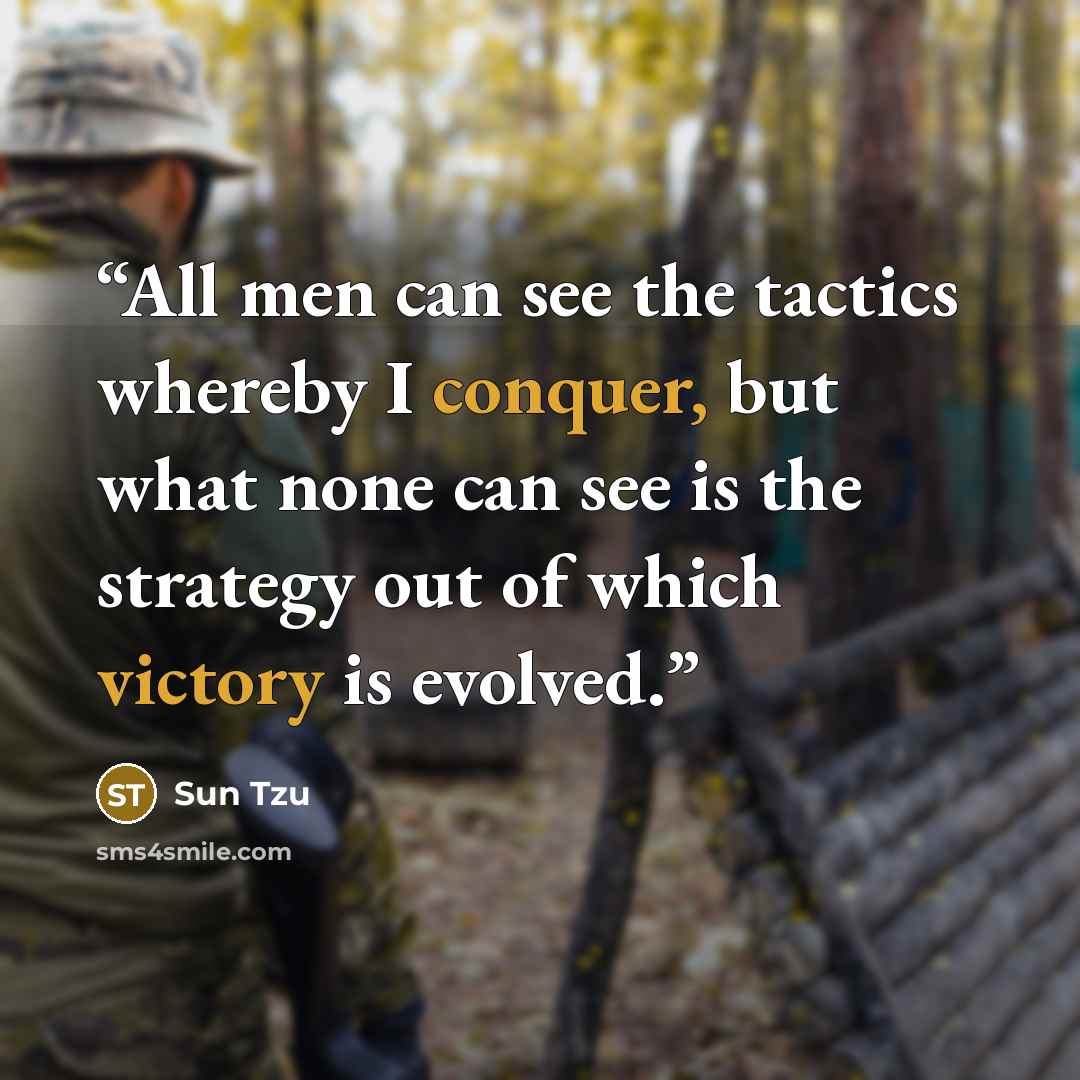 “All men can see the tactics whereby I conquer, but what none can see is the strategy out of which victory is evolved.” quote by Sun Tzu