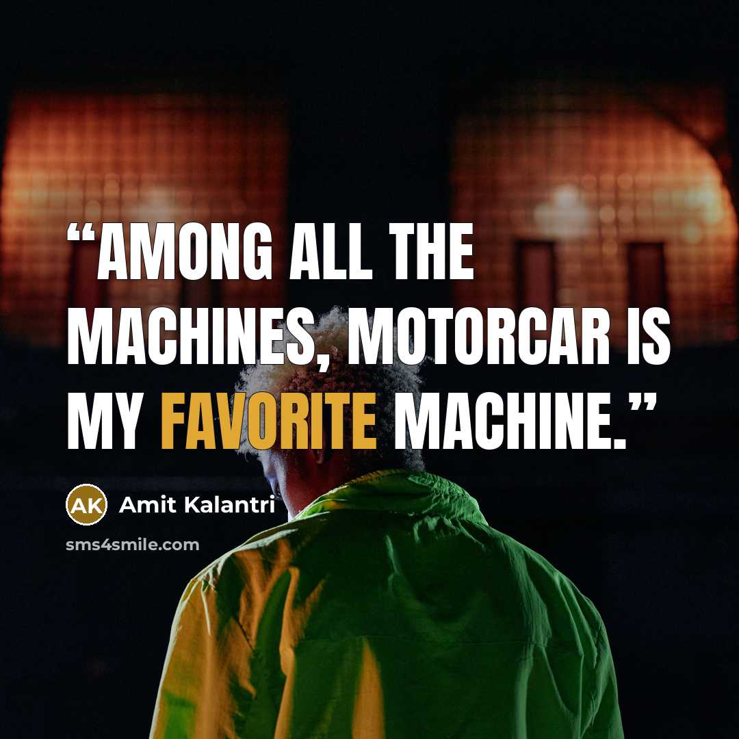 “Among all the machines, motorcar is my favorite machine.” quote by Amit Kalantri