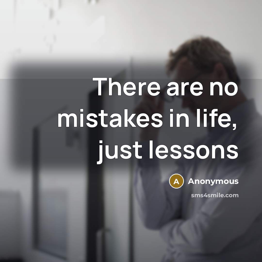 “There are no mistakes in life, just lessons” quote by Anonymous