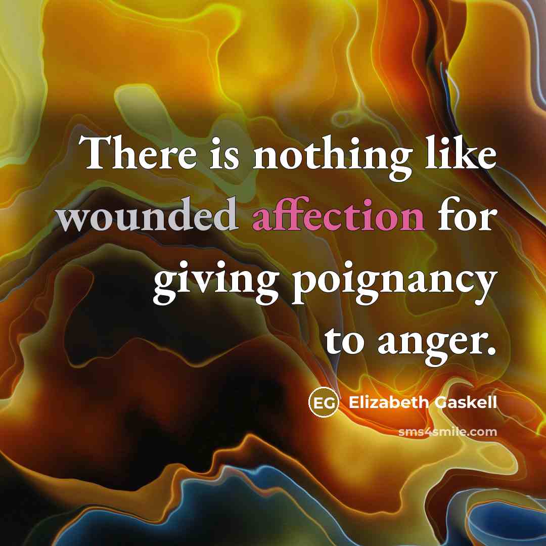 “There is nothing like wounded affection for giving poignancy to anger.” quote by Elizabeth Gaskell