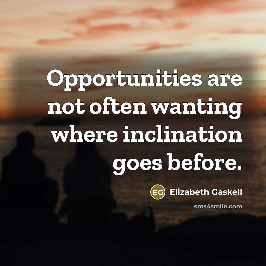 “Opportunities are not often wanting where inclination goes before.” quote by Elizabeth Gaskell