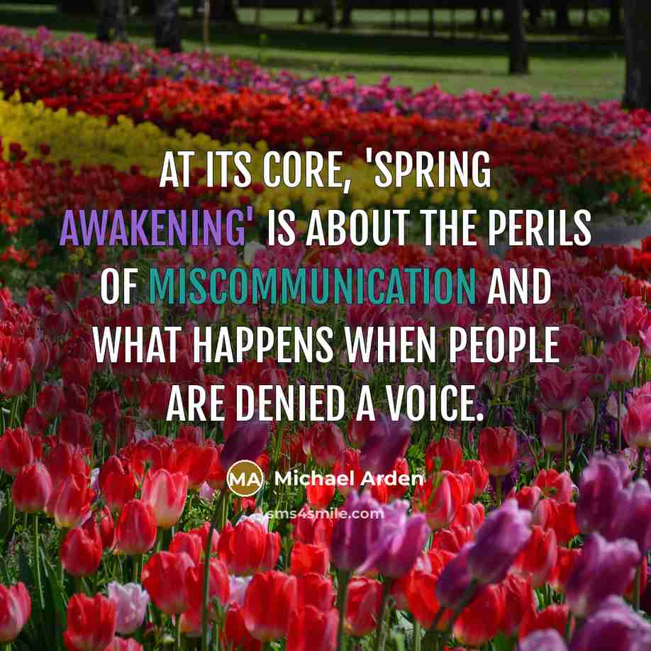 “At its core, 'Spring Awakening' is about the perils of miscommunication and what happens when people are denied a voice.” quote by Michael Arden