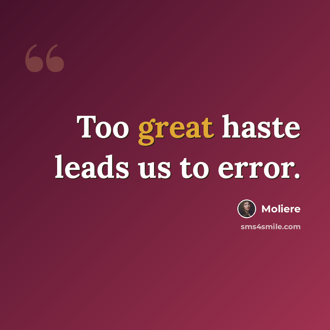 “Too great haste leads us to error.” quote by Moliere