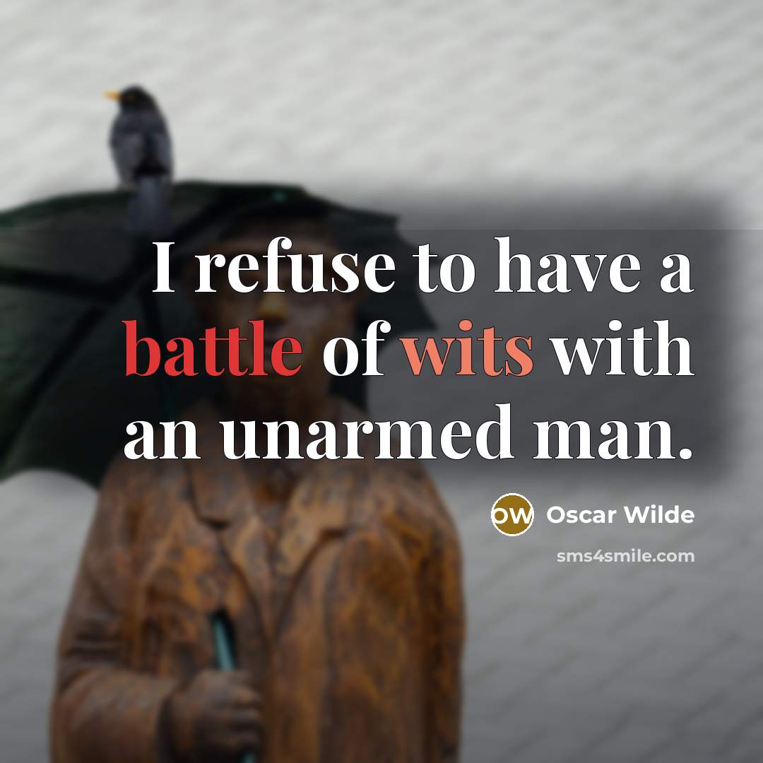 “I refuse to have a battle of wits with an unarmed man.” quote by Oscar Wilde