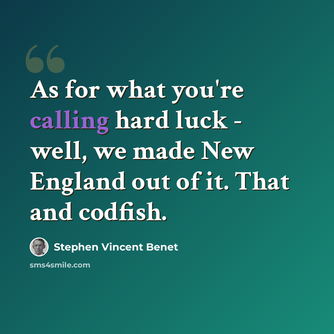 “As for what you're calling hard luck - well, we made New England out of it. That and codfish.” quote by Stephen Vincent Benet