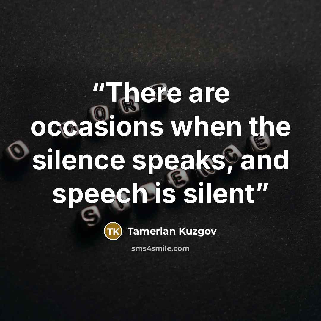 “There are occasions when the silence speaks, and speech is silent” quote by Tamerlan Kuzgov