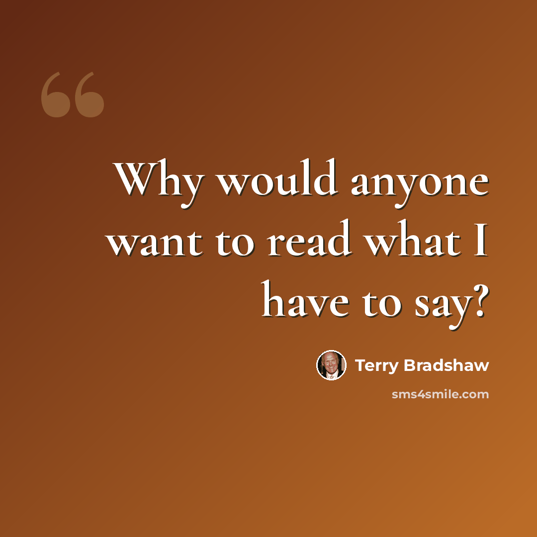 “Why would anyone want to read what I have to say?” quote by Terry Bradshaw